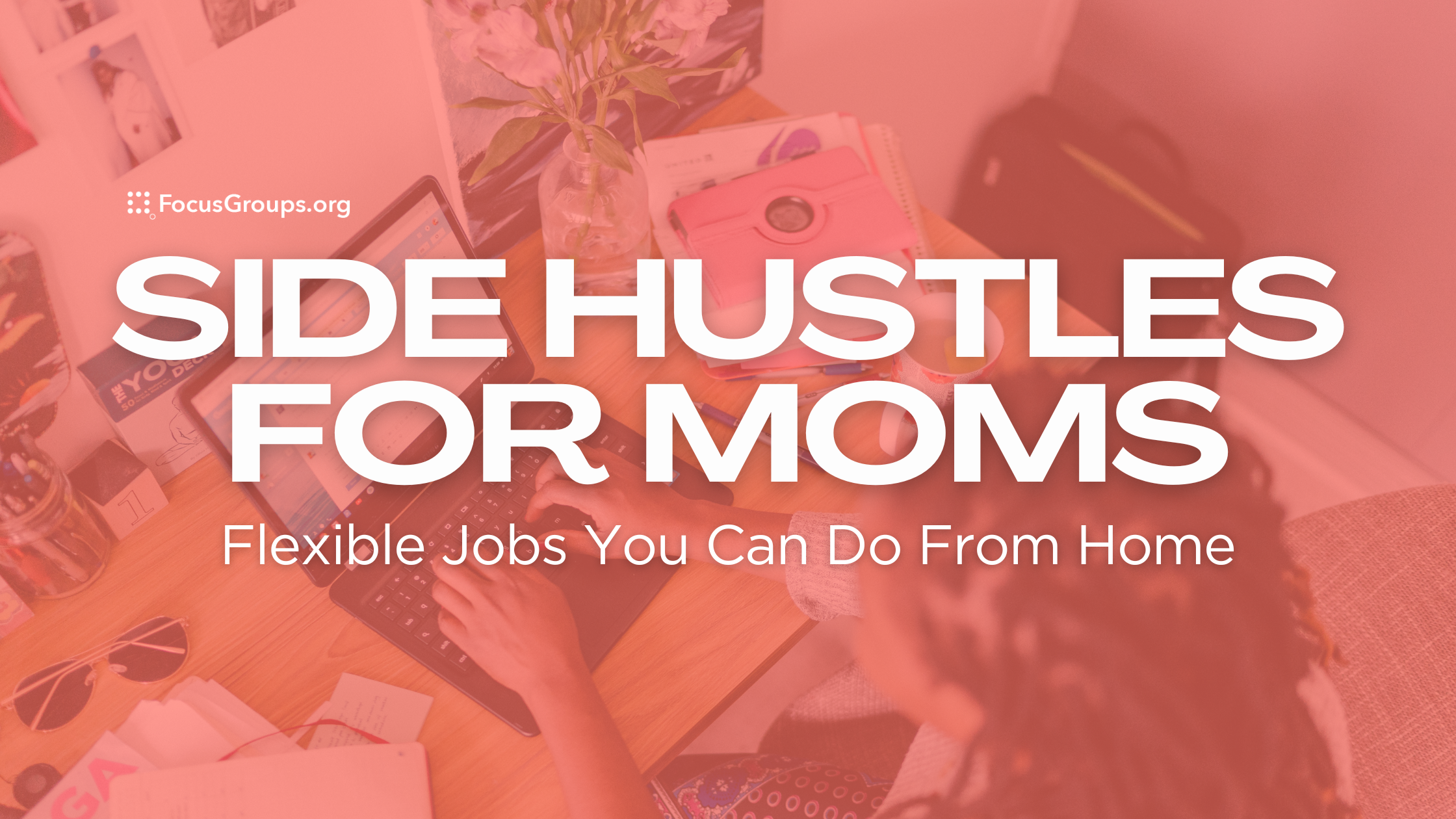 Side Hustles for Moms: Flexible Jobs You Can Do From Home